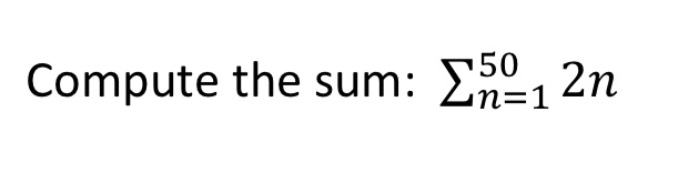 Compute the sum: sumn=1^50 2n