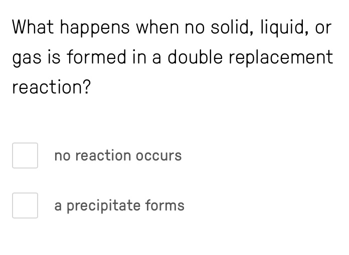 SOLVED What happens when no solid, liquid, or gas is formed in a