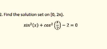 2. Find the solution set on [0, 2π). 

sin^2(x) + cos^2((x)/(2)) - 2 = 0