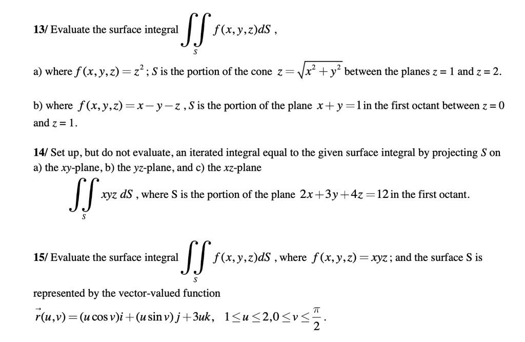 Solved 13 Evaluate The Surface Integral F X Y Z Ds Where F X Y Z 2 S Is The Portion Of The Cone Y Between The Planes Z And Z 2 B Where F