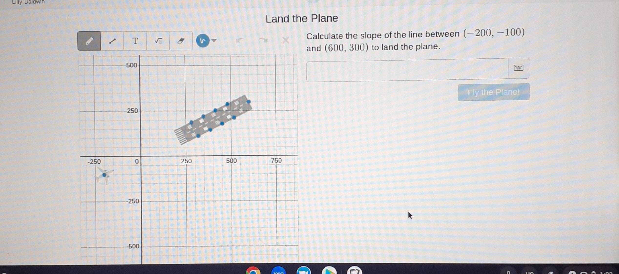 Land the Plane
Calculate the slope of the line between (-200,-100) and (600,300) to land the plane.

Fly the Plane!: