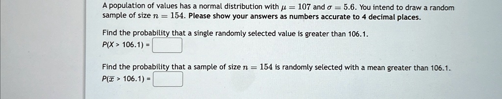 a population of values has a normal distribution with 107 and 56 you intend to draw a random sample of size n 154 please show your answers as numbers accurate to 4 decimal places find the pr 80205