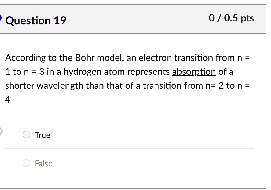According to the Bohr model, an electron transition from n = 1 to n = 3 in a hydrogen atom represents absorption of a shorter wavelength than that of a transition from n= 2 to n = 4
True
False