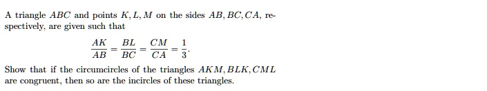 Solved Triangle Abc And Points Kl M The Sides Ab Ca Spectively Given Zuc That Ak X Ab Show That If The Circumcircles Of The Triangles Akm Blk Cml Are Congruent Then