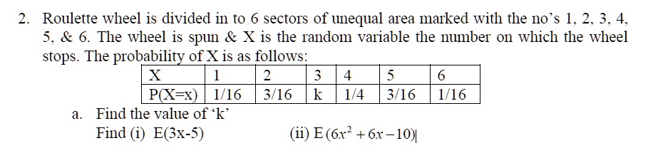 [GET ANSWER] 2. Roulette wheel is divided in to 6 sectors of unequal ...
