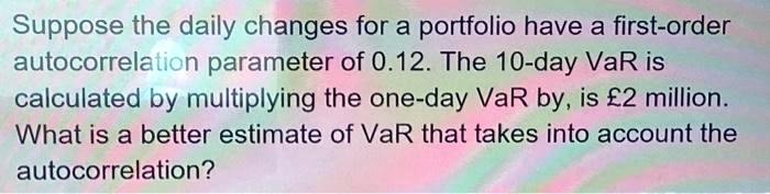 suppose the daily changes for a portfolio have a first order ...