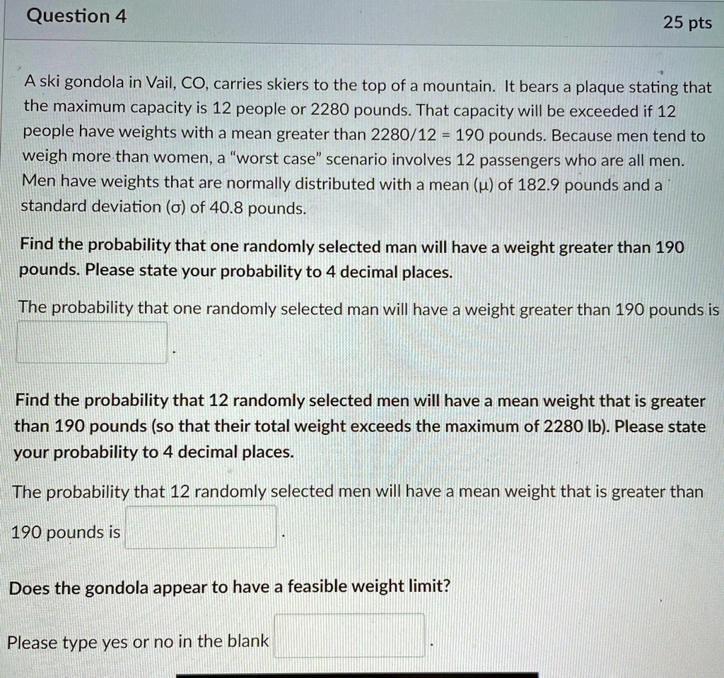 question 4 25pts a ski gondola in vail co carries skiers to the top of a mountain it bears a plaque stating that the maximum capacity is 12 people or 2280 pounds that capacity will be exceed 49164