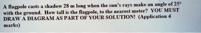 flagpole casts a shadow 28 m long when the sun rays make an angle of ...
