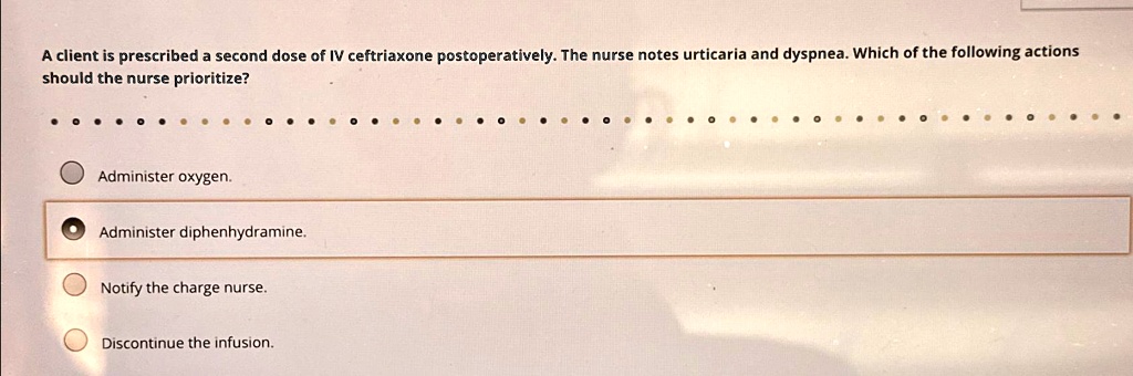 A client is prescribed a second dose of IV ceftriaxone postoperatively ...