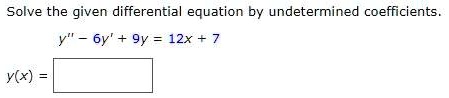 Solve the given differential equation by undetermined coefficients.
y” - 6y' + 9y = 12x + 7
y(x) =