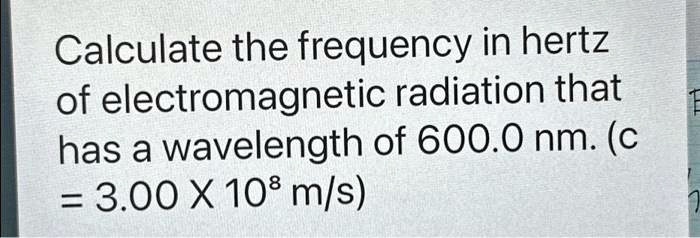 SOLVED: Calculate the frequency in hertz of electromagnetic radiation ...