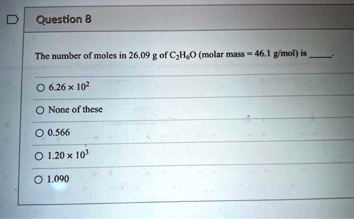 The Number Of Moles In 26.09 G Of C2h6o (molar Mass 46.1 G Mol) Is 6.26 