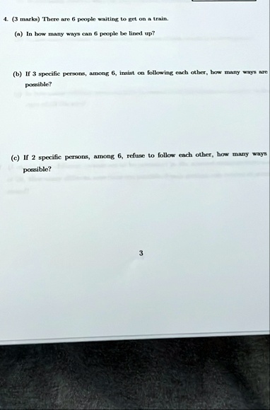 4 3 marks there are 6 people waiting to get on a train a in how many ways can 6 people be lined up b if 3 specific persons among 6 insist on following each other how many ways are possible c 12973