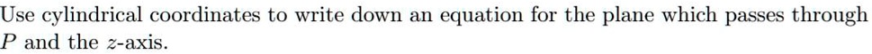 use cylindrical coordinates to write down an equation for the plane which passes through p and the z axis 88805