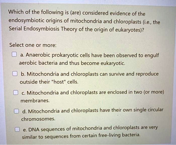 SOLVED Which of the following is (are) considered evidence of the endosymbiotic origins of