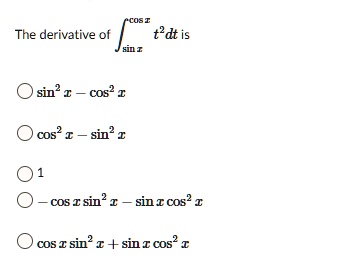 SOLVED: The derivative of t2dt is O sin2 x - cos2 r O cos2 -sin2 r 01 O ...