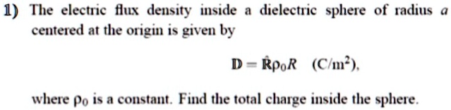 SOLVED: 1) The electric flux deusity iside a dielectric sphere of ...