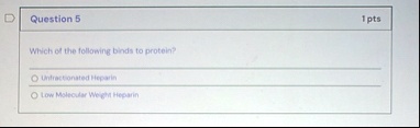 question 5 1 pts which of the following binds to protein unfractionated heparin low molecular weight heparin 38995