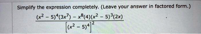 Simplify the expression completely. (Leave your answer in factored form.)
frac(x^2-5)^4(3x^7)-x^8(4)(x^2-5)^3(2x)[(x^2-5)^4]^2