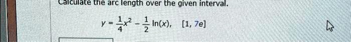Calculate the arc length over the given interval.y = (1)/(4)x^2 - (1)/(2)ln(x),   [1, 7e]