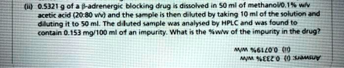 05321 9 of a ladrenergic blocking drug i dissolved in 50 ml of ...