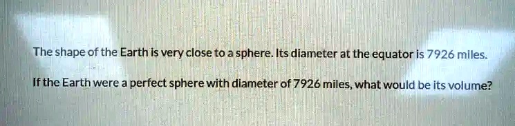 The shape of the Earth is very close to a sphere. Its diameter at the ...