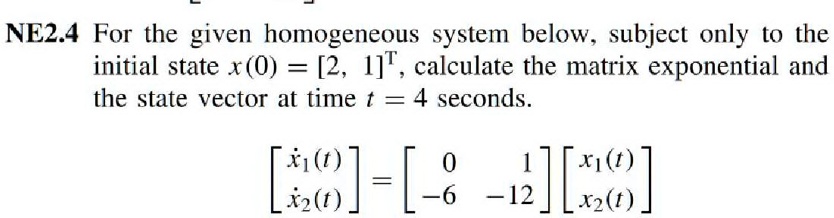 nez4 for the given homogeneous system below subject only to the initial state x 0 2 1jt calculate the matrix exponential and the state vector at time t 4 seconds t 6o 8 xit 12 x2t 83004
