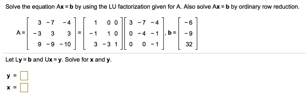 SOLVED: Solve The Equation Ax =b By Using The LU Factorization Given ...