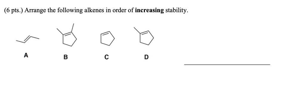 Solved Pts Arrange The Following Alkenes In Order Of Increasing Stability A B C D