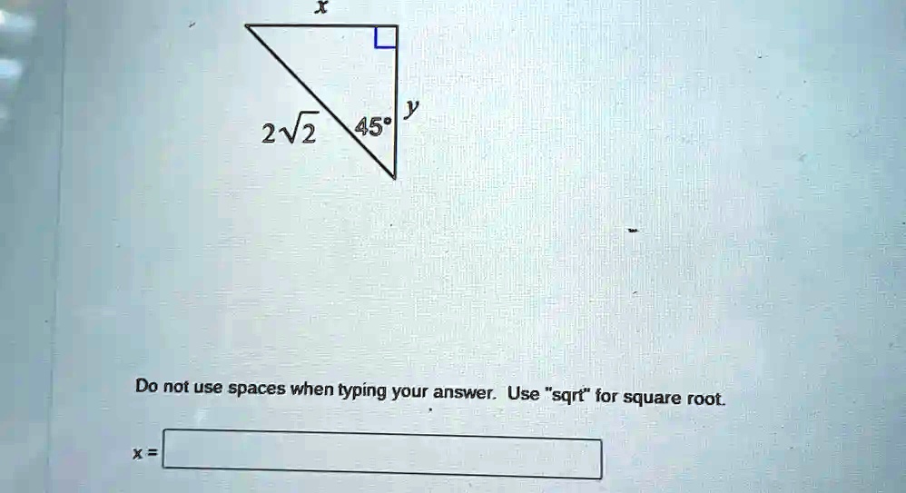 y
2?2 45°
Do not use spaces when typing your answer. Use s̈qrtf̈or square root.
x =