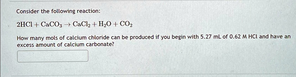 SOLVED: Consider the following reaction: 2HCl + CaCO3 -> CaCl2 + H2O ...