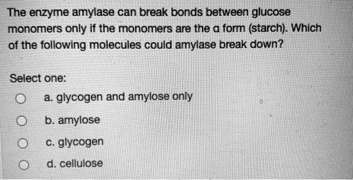 SOLVED: The Enzyme Amylase Can Break Bonds Between Glucose Monomers ...