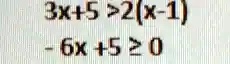 3x+5 > 2(x-1)
-6x+5 ≥ 0