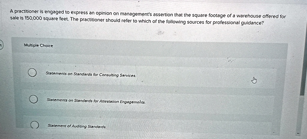a practitioner is engaged to express an opinion on managements assertion that the square footage of a warehouse offered for sale is 150000 square feet the practitioner should refer to which  62025