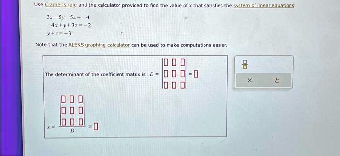 texts use cramers rule and the calculator provided to find the value of x that satisfies the system of linear equations 3x 5y 5z 4 4x y 3 2 y z 3 0 note that the aleks graphing calculator ca 72104