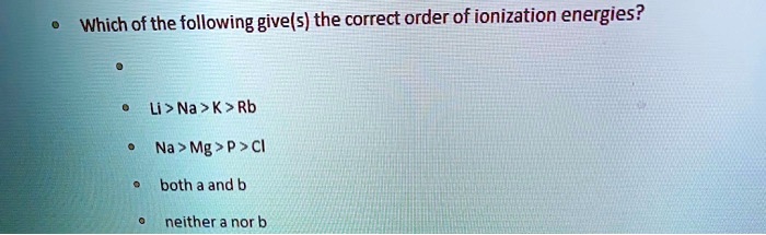 Which Of The Following Give(s) The Correct Order Of Ionization Energies ...