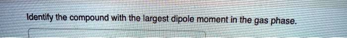 solved-identify-the-compound-with-the-largest-dipole-moment-in-the-gas