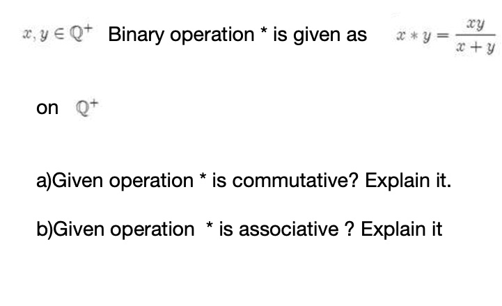 SOLVED: ry 2 * y = x+y 2,y€Q+ Binary operation is given as on Q+ ...
