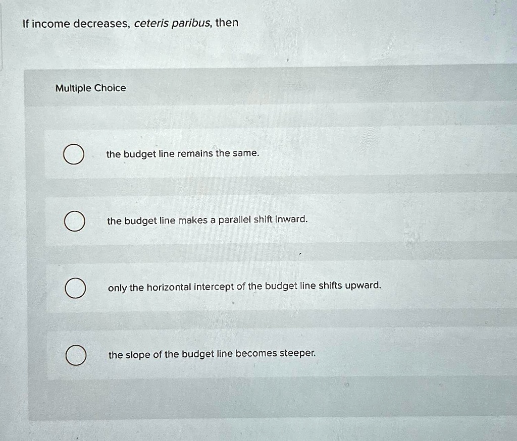 [GET ANSWER] If income decreases, ceteris paribus, then Multiple Choice ...