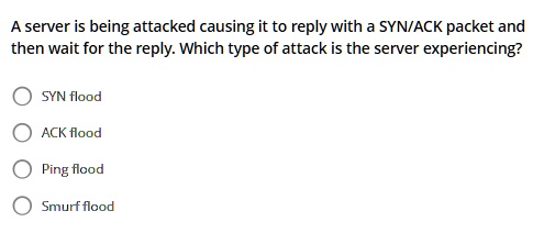 A server is being attacked causing it to reply with a SYN/ACK packet ...