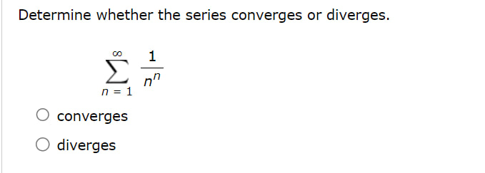 Determine whether the series converges or diverges.
[
sumn=1^infty frac1n^n
]
converges
diverges