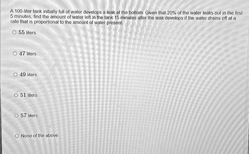 SOLVED A 100 Liter Tank Initially Full Of Water Develops A Leak At The Bottom Given That 20