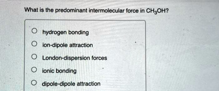 What Is The Predominant Intermolecular Force In Ch3oh Hydrogen Bonding Ion Dipole Attraction 6041