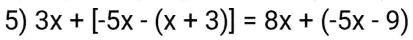 5) 3x + [-5x - (x + 3)] = 8x + (-5x - 9)