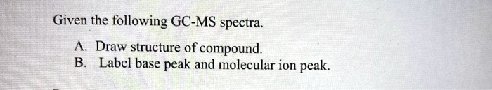 SOLVED: Given the following GC-MS spectra. Draw structure of compound ...