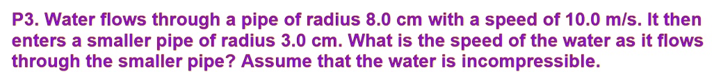 Water flows through a pipe of radius 8.0 cm with a speed of 10.0 m/s. It then enters a smaller pipe of radius 3.0 cm. What is the speed of the water as it flows through the smaller pipe? Assume that the water is incompressible.