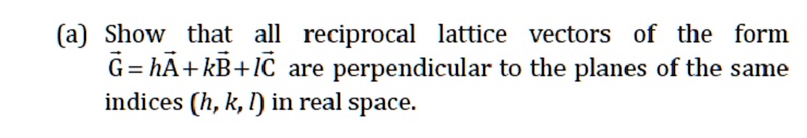 SOLVED: (a) Show that all reciprocal lattice vectors of the form G = hA ...