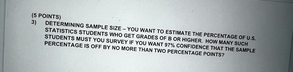 5 points 3 determining sample size you want to estimate the percentage of us statistics students who get grades of b or higher how many such students must you survey if you want 97 confidenc 71886