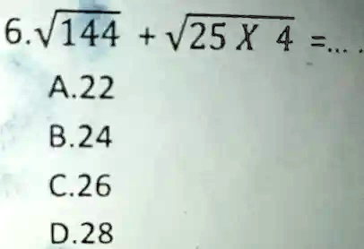 6. √(144) + √(25 ×4) = ...
A. 22
B. 24
C. 26
D. 28