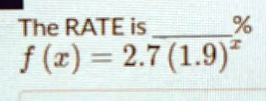 The RATE is (%)/(x)
f(x) = 2.7(1.9)^x
